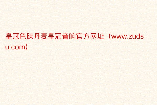 皇冠色碟丹麦皇冠音响官方网址（www.zudsu.com）